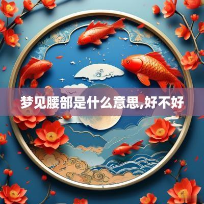 梦见腰部是什么意思,好不好