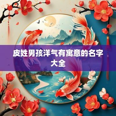 皮姓男孩洋气有寓意的名字大全