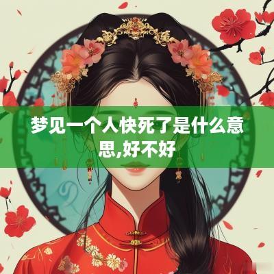 梦见一个人快死了是什么意思,好不好