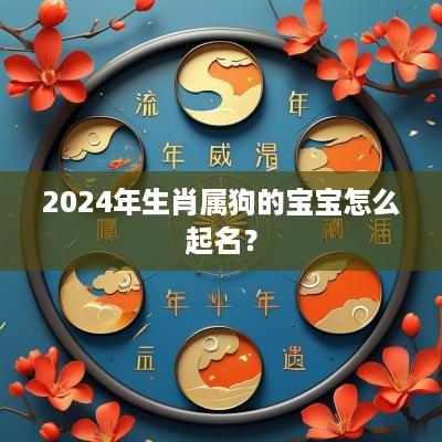 2025年生肖属狗的宝宝怎么起名？
