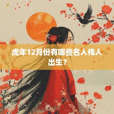 蛇年12月份有哪些名人伟人出生？