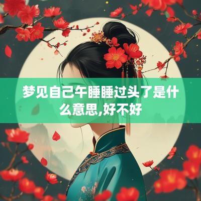 梦见自己午睡睡过头了是什么意思,好不好