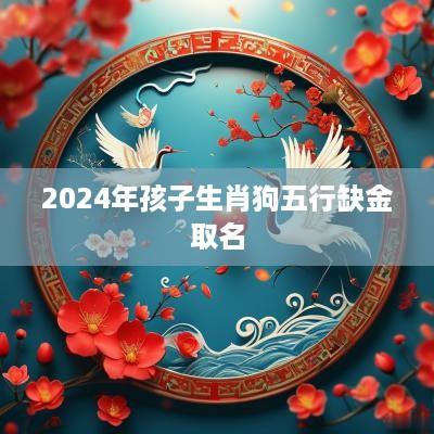 2025年孩子生肖狗五行缺金取名