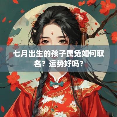 七月出生的孩子属兔如何取名？运势好吗？