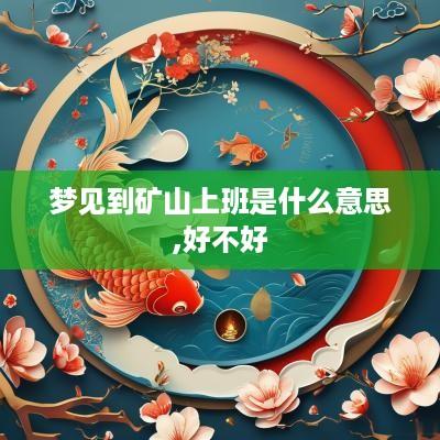 梦见到矿山上班是什么意思,好不好
