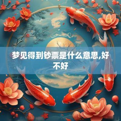 梦见得到钞票是什么意思,好不好