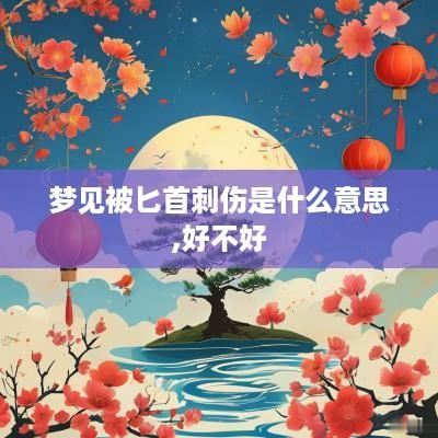 梦见被匕首刺伤是什么意思,好不好