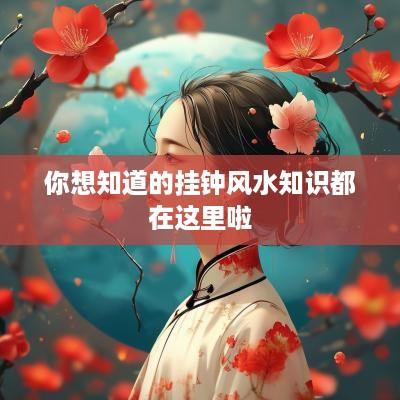你想知道的挂钟风水知识都在这里啦