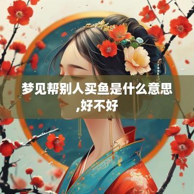 梦见帮别人买鱼是什么意思,好不好