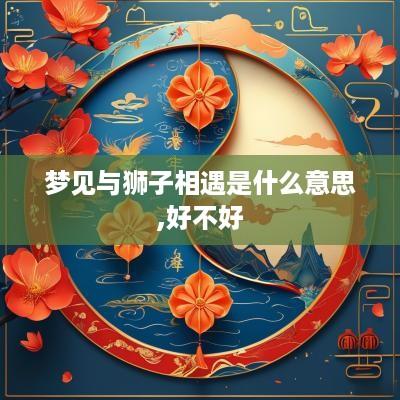 梦见与狮子相遇是什么意思,好不好
