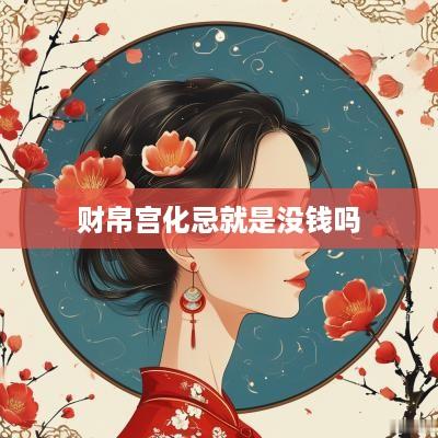 财帛宫化忌就是没钱吗