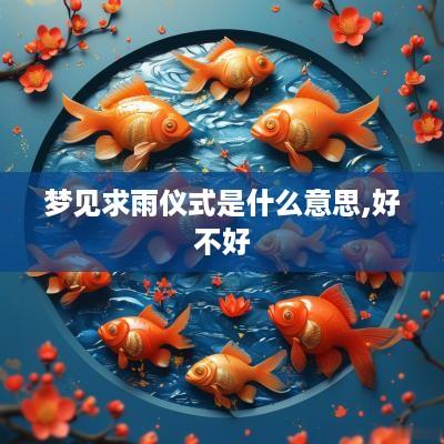 梦见求雨仪式是什么意思,好不好