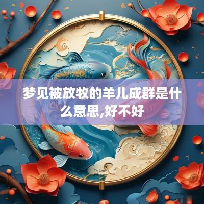 梦见被放牧的羊儿成群是什么意思,好不好