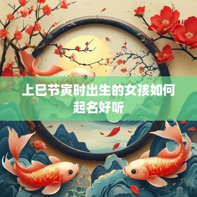 上巳节寅时出生的女孩如何起名好听