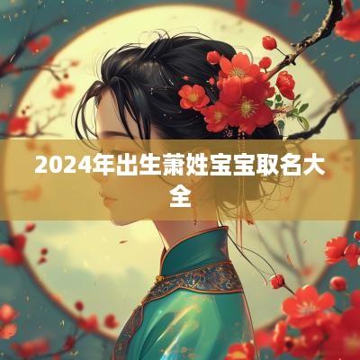 2025年出生萧姓宝宝取名大全
