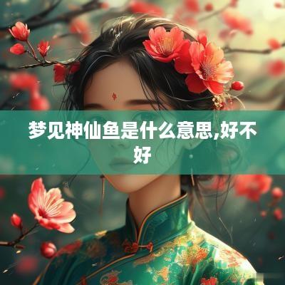 梦见神仙鱼是什么意思,好不好