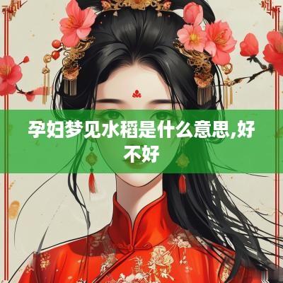 孕妇梦见水稻是什么意思,好不好