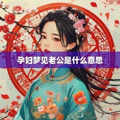 孕妇梦见老公是什么意思