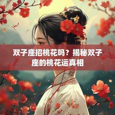 双子座招桃花吗？揭秘双子座的桃花运真相