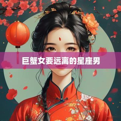 巨蟹女要远离的星座男