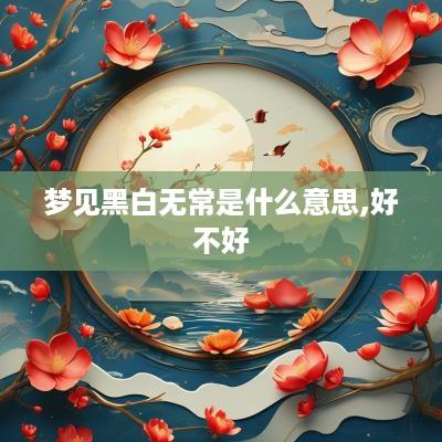 梦见黑白无常是什么意思,好不好