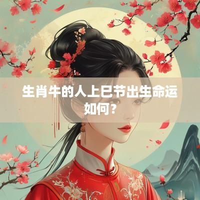 生肖牛的人上巳节出生命运如何？