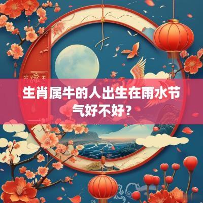 生肖属牛的人出生在雨水节气好不好？