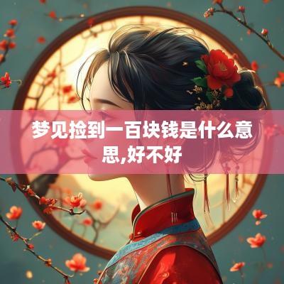 梦见捡到一百块钱是什么意思,好不好