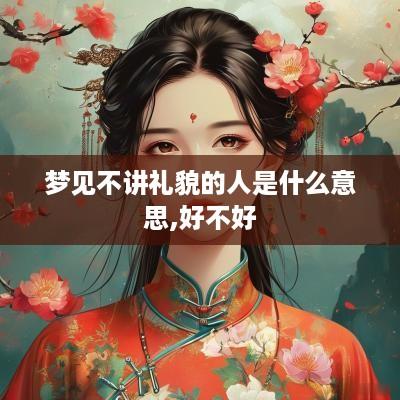 梦见不讲礼貌的人是什么意思,好不好