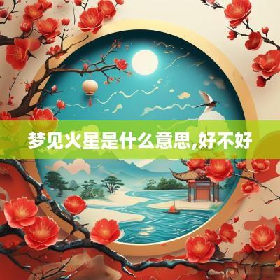 梦见火星是什么意思,好不好
