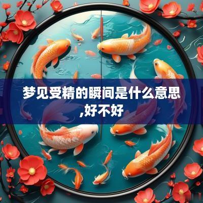梦见受精的瞬间是什么意思,好不好
