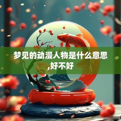 梦见的动漫人物是什么意思,好不好