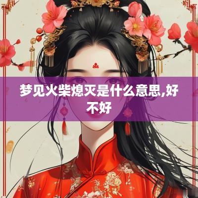 梦见火柴熄灭是什么意思,好不好