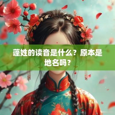 蓬姓的读音是什么？原本是地名吗？