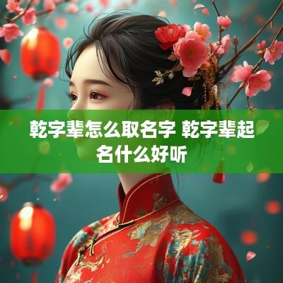 乾字辈怎么取名字 乾字辈起名什么好听