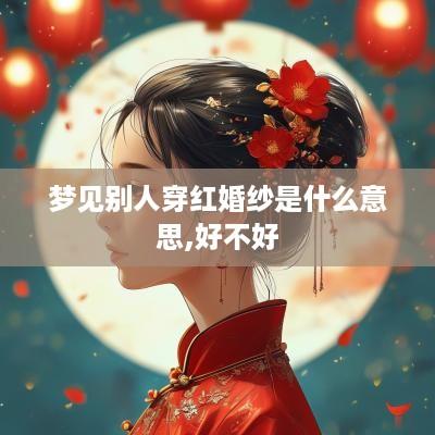 梦见别人穿红婚纱是什么意思,好不好
