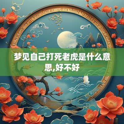 梦见自己打死老虎是什么意思,好不好