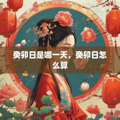 癸卯日是哪一天，癸卯日怎么算