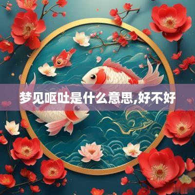 梦见呕吐是什么意思,好不好