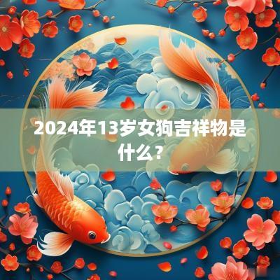 2025年13岁女狗吉祥物是什么？