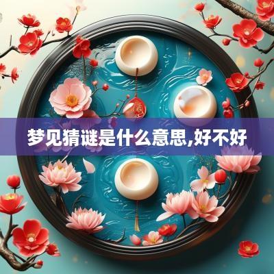 梦见猜谜是什么意思,好不好