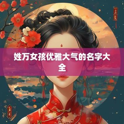 姓万女孩优雅大气的名字大全