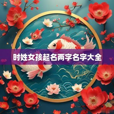 时姓女孩起名两字名字大全
