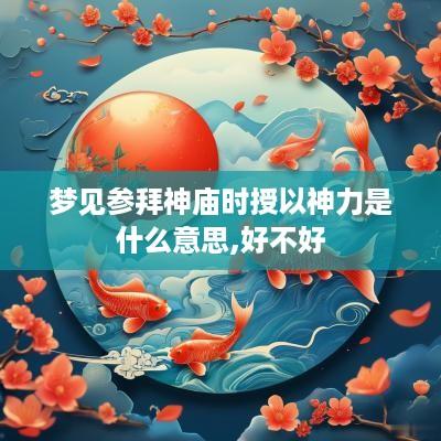 梦见参拜神庙时授以神力是什么意思,好不好