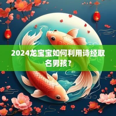 2025龙宝宝如何利用诗经取名男孩？