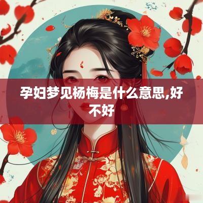 孕妇梦见杨梅是什么意思,好不好