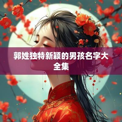 郭姓独特新颖的男孩名字大全集