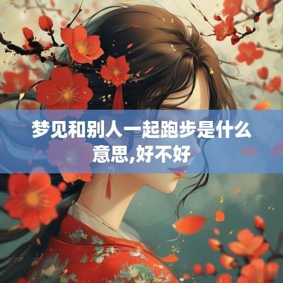梦见和别人一起跑步是什么意思,好不好