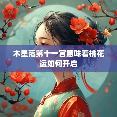 木星落第十一宫意味着桃花运如何开启