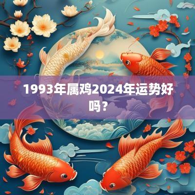 1993年属鸡2025年运势好吗？